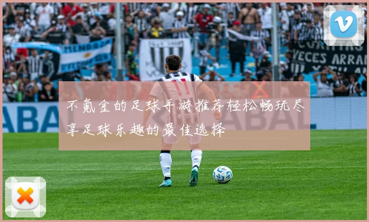 不氪金的足球手游推荐轻松畅玩尽享足球乐趣的最佳选择